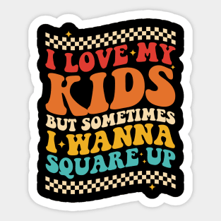 I Love My Kids But Sometimes I Wanna Square Up Sticker